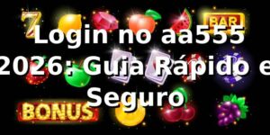 🔑 Login no aa555 2026: Guia Rápido e Seguro